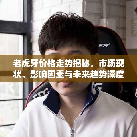 老虎牙價(jià)格走勢揭秘，市場現(xiàn)狀、影響因素與未來趨勢深度解析