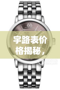 宇路表價格揭秘，時尚與品質(zhì)的完美融合