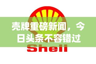 殼牌重磅新聞，今日頭條不容錯過