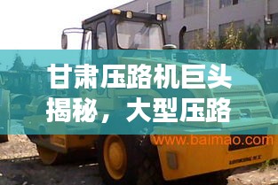 甘肅壓路機(jī)巨頭揭秘，大型壓路機(jī)公司排名榜單揭曉！