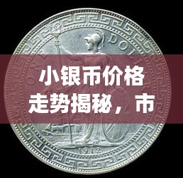 小銀幣價格走勢揭秘，市場波動與收藏價值深度剖析