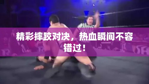 精彩摔跤對(duì)決，熱血瞬間不容錯(cuò)過(guò)！
