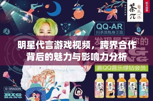 明星代言游戲視頻，跨界合作背后的魅力與影響力分析