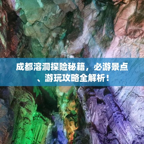 成都溶洞探險(xiǎn)秘籍，必游景點(diǎn)、游玩攻略全解析！
