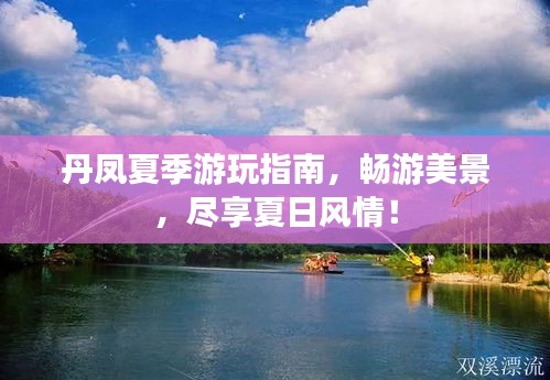 丹鳳夏季游玩指南，暢游美景，盡享夏日風(fēng)情！