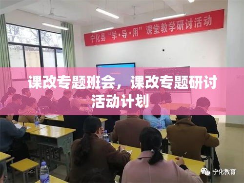 課改專(zhuān)題班會(huì)，課改專(zhuān)題研討活動(dòng)計(jì)劃 