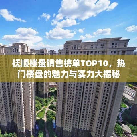 撫順樓盤銷售榜單TOP10，熱門樓盤的魅力與實(shí)力大揭秘