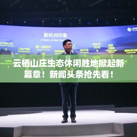 云棲山莊生態(tài)休閑勝地掀起新篇章！新聞頭條搶先看！