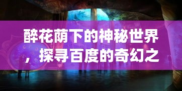 醉花蔭下的神秘世界，探尋百度的奇幻之旅