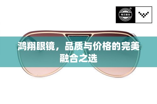 鴻翔眼鏡，品質(zhì)與價格的完美融合之選