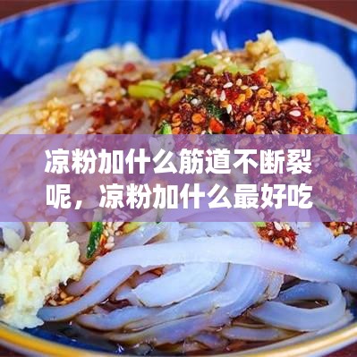 涼粉加什么筋道不斷裂呢，涼粉加什么最好吃 
