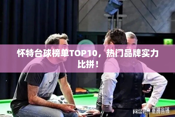 懷特臺球榜單TOP10，熱門品牌實(shí)力比拼！