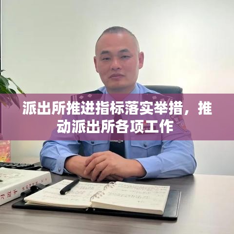 派出所推進(jìn)指標(biāo)落實(shí)舉措，推動派出所各項(xiàng)工作 