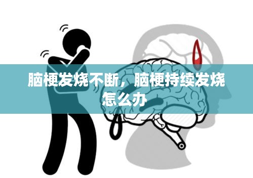 腦梗發(fā)燒不斷，腦梗持續(xù)發(fā)燒怎么辦 