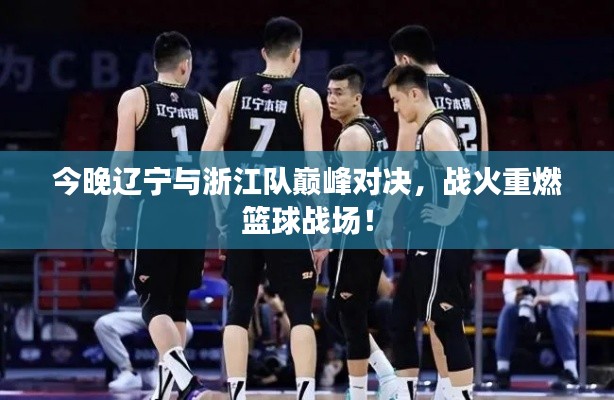 今晚遼寧與浙江隊(duì)巔峰對(duì)決，戰(zhàn)火重燃籃球戰(zhàn)場(chǎng)！