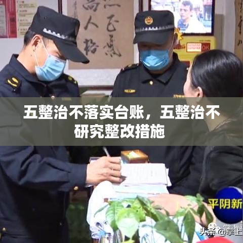 五整治不落實(shí)臺(tái)賬，五整治不研究整改措施 