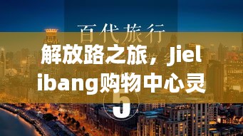 解放路之旅，Jielibang購物中心靈感與成功之路