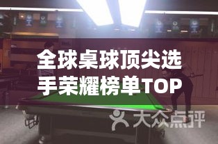 全球桌球頂尖選手榮耀榜單TOP10，揭秘排名前十的桌球巨星！