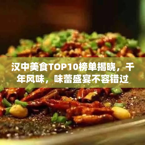 漢中美食TOP10榜單揭曉，千年風(fēng)味，味蕾盛宴不容錯(cuò)過！