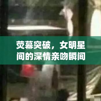 熒幕突破，女明星間的深情親吻瞬間