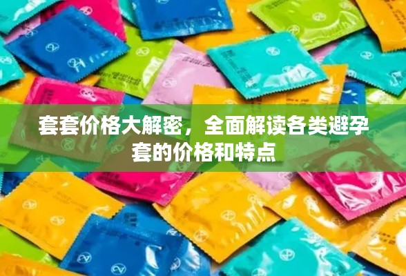 套套價(jià)格大解密，全面解讀各類避孕套的價(jià)格和特點(diǎn)
