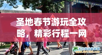 圣地春節(jié)游玩全攻略，精彩行程一網(wǎng)打盡！