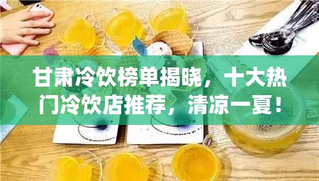 甘肅冷飲榜單揭曉，十大熱門冷飲店推薦，清涼一夏！