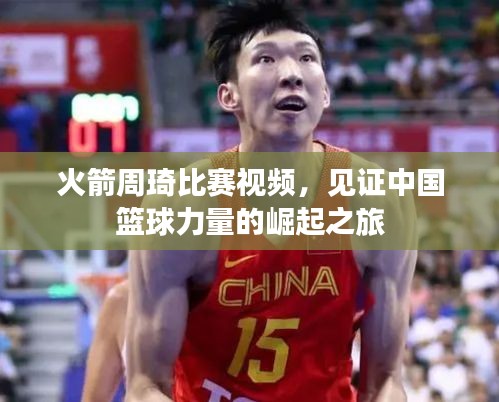 火箭周琦比賽視頻，見證中國籃球力量的崛起之旅