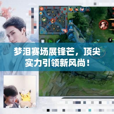 夢(mèng)淚賽場(chǎng)展鋒芒，頂尖實(shí)力引領(lǐng)新風(fēng)尚！