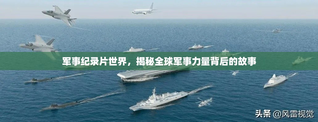 軍事紀(jì)錄片世界，揭秘全球軍事力量背后的故事