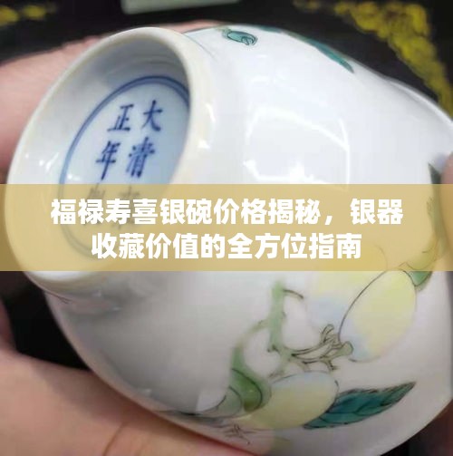 福祿壽喜銀碗價格揭秘，銀器收藏價值的全方位指南
