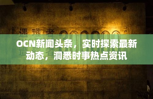 OCN新聞頭條，實時探索最新動態(tài)，洞悉時事熱點資訊