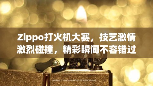 Zippo打火機(jī)大賽，技藝激情激烈碰撞，精彩瞬間不容錯(cuò)過！