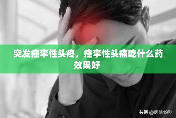 突發(fā)痙攣性頭疼，痙攣性頭痛吃什么藥效果好 