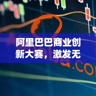 阿里巴巴商業(yè)創(chuàng)新大賽，激發(fā)無限商業(yè)潛能的舞臺