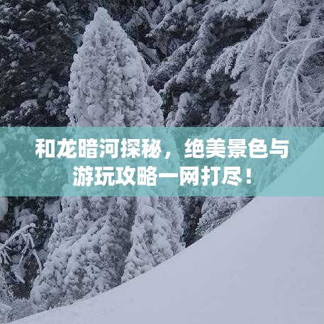和龍暗河探秘，絕美景色與游玩攻略一網(wǎng)打盡！