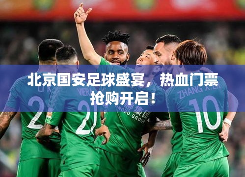 北京國安足球盛宴，熱血門票搶購開啟！