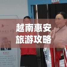越南惠安旅游攻略，深度探索這片魅力之地的秘密