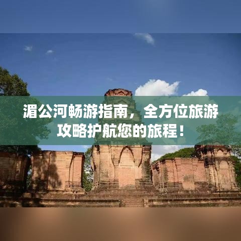 湄公河暢游指南，全方位旅游攻略護(hù)航您的旅程！