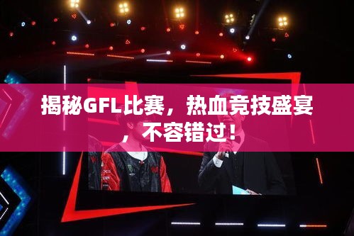 揭秘GFL比賽，熱血競技盛宴，不容錯過！