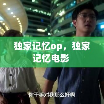 獨(dú)家記憶op，獨(dú)家記憶電影 
