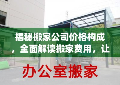 揭秘搬家公司價(jià)格構(gòu)成，全面解讀搬家費(fèi)用，讓你明明白白搬家！