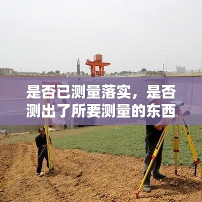 是否已測量落實，是否測出了所要測量的東西的指標是 