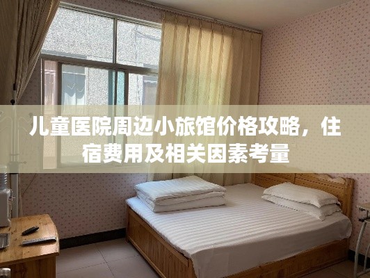 兒童醫(yī)院周邊小旅館價格攻略，住宿費(fèi)用及相關(guān)因素考量
