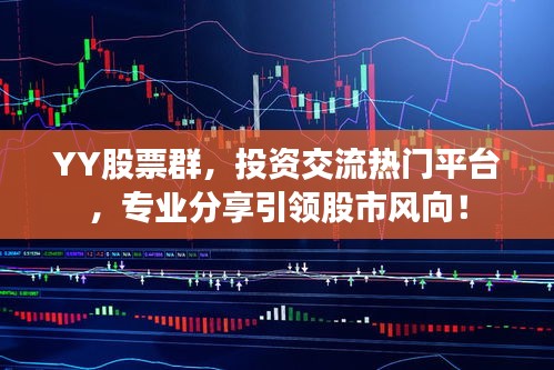 YY股票群，投資交流熱門平臺(tái)，專業(yè)分享引領(lǐng)股市風(fēng)向！