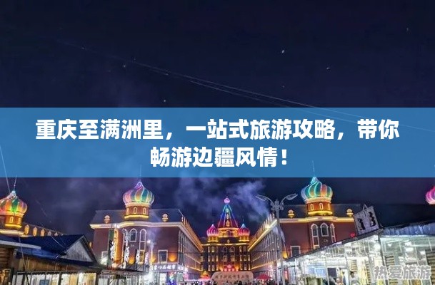 重慶至滿洲里，一站式旅游攻略，帶你暢游邊疆風(fēng)情！