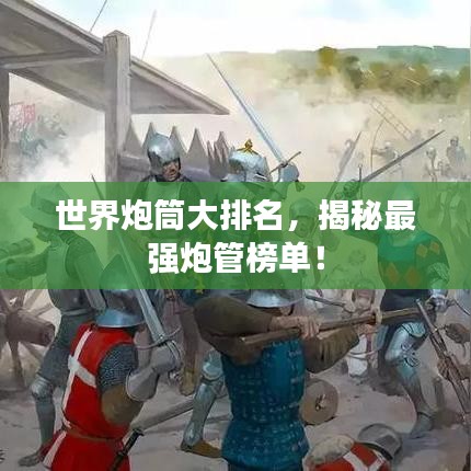世界炮筒大排名，揭秘最強(qiáng)炮管榜單！