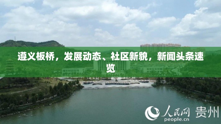 遵義板橋，發(fā)展動態(tài)、社區(qū)新貌，新聞?lì)^條速覽