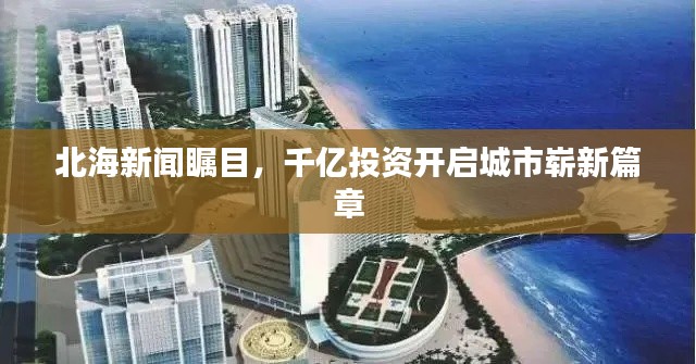 北海新聞矚目，千億投資開啟城市嶄新篇章