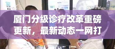 廈門(mén)分級(jí)診療改革重磅更新，最新動(dòng)態(tài)一網(wǎng)打盡